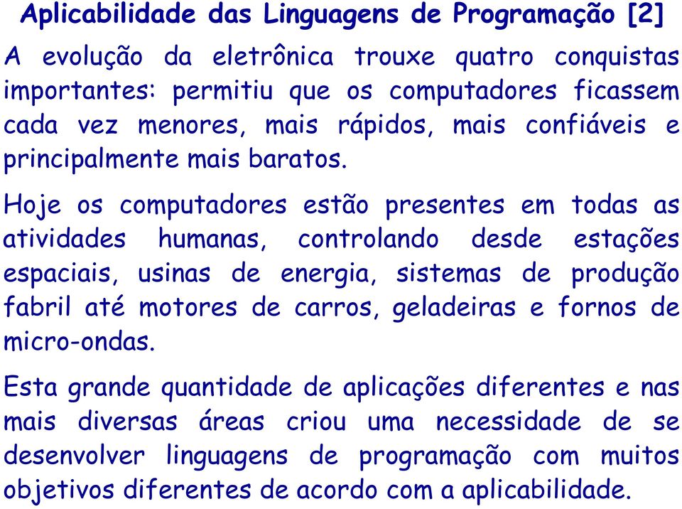 Hoje os computadores estão presentes em todas as atividades humanas, controlando desde estações espaciais, usinas de energia, sistemas de produção fabril até