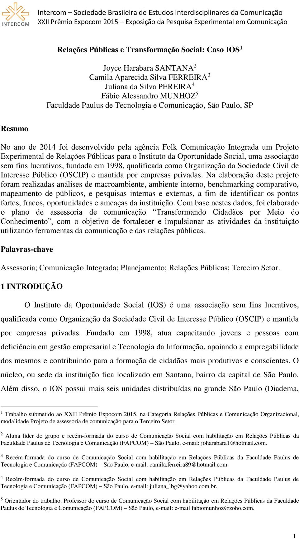 associação sem fins lucrativos, fundada em 1998, qualificada como Organização da Sociedade Civil de Interesse Público (OSCIP) e mantida por empresas privadas.