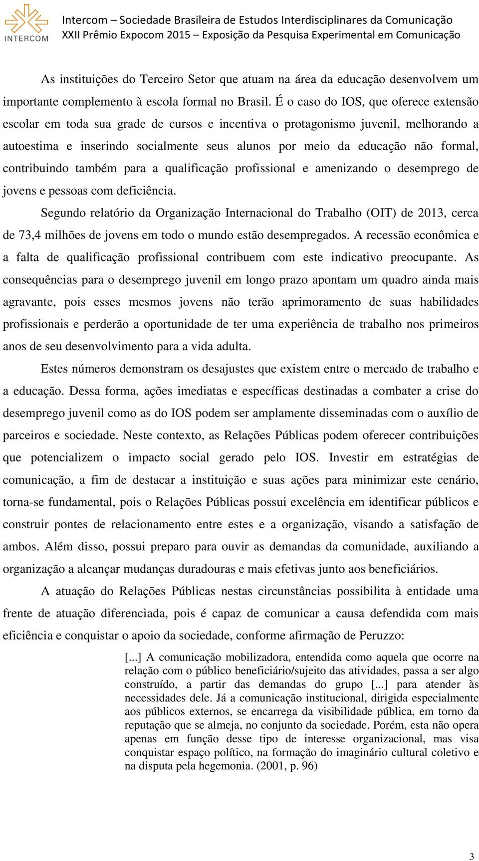 formal, contribuindo também para a qualificação profissional e amenizando o desemprego de jovens e pessoas com deficiência.