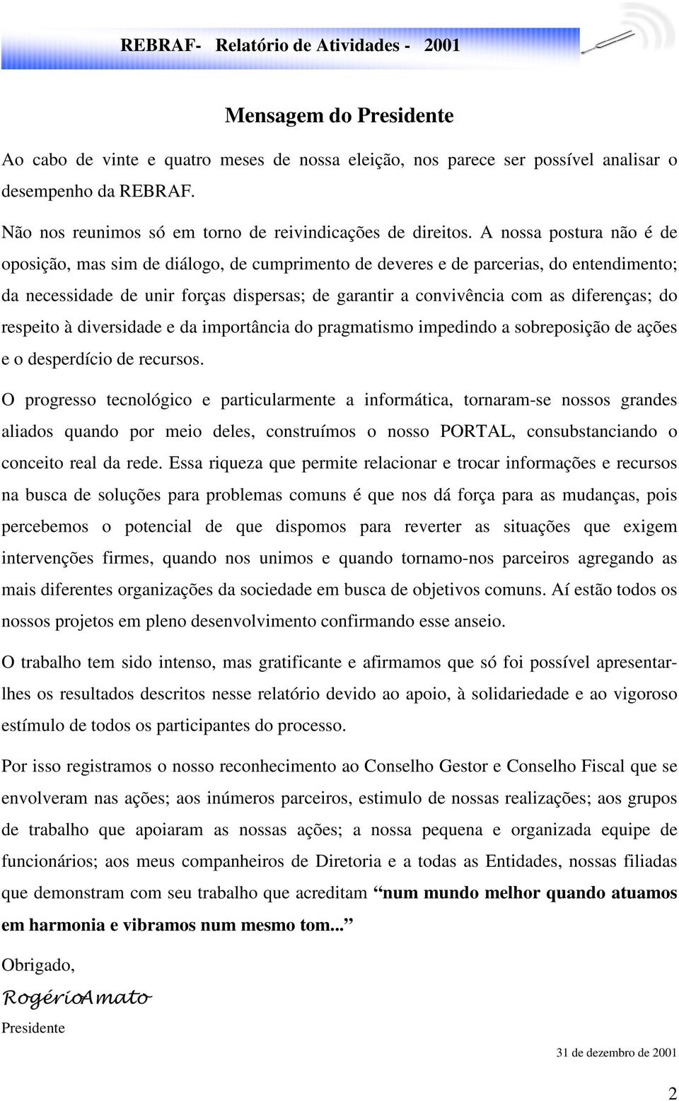 do respeito à diversidade e da importância do pragmatismo impedindo a sobreposição de ações e o desperdício de recursos.