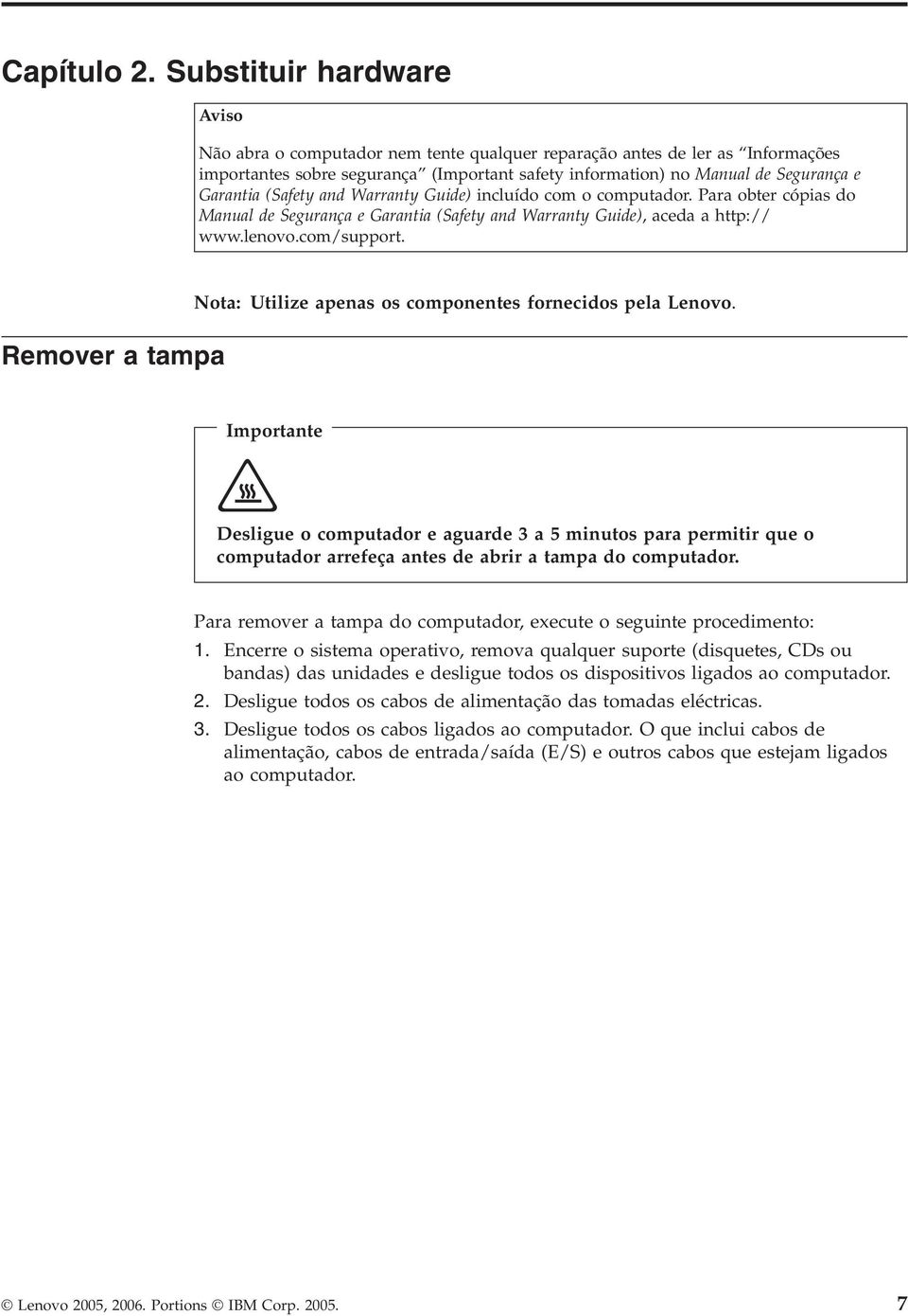 (Safety and Warranty Guide) incluído com o computador. Para obter cópias do Manual de Segurança e Garantia (Safety and Warranty Guide), aceda a http:// www.lenovo.com/support.