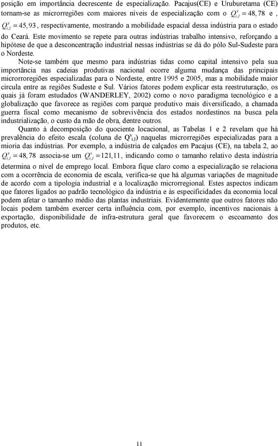 estado do Ceará. Este movimento se repete para outras indústrias trabaho intensivo, reforçando a hipótese de que a desconcentração industria nessas indústrias se dá do póo Su-Sudeste para o Nordeste.