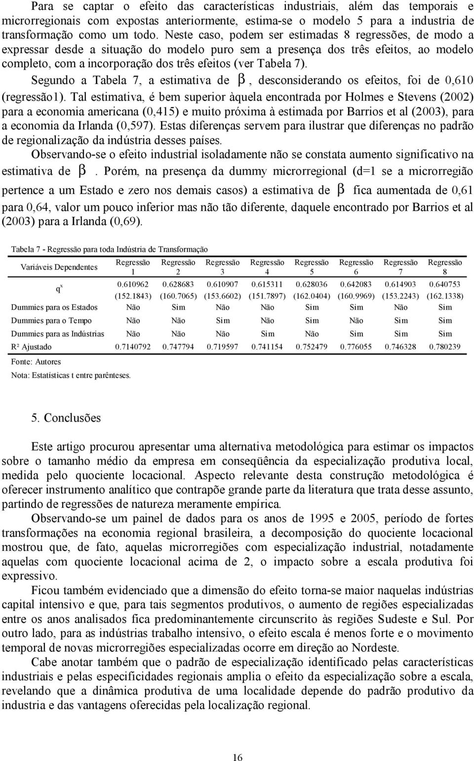 Segundo a Tabea 7, a estimativa de β, desconsiderando os efeitos, foi de 0,610 (regressão1).