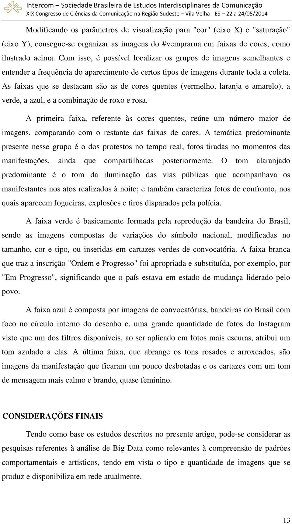 As faixas que se destacam são as de cores quentes (vermelho, laranja e amarelo), a verde, a azul, e a combinação de roxo e rosa.