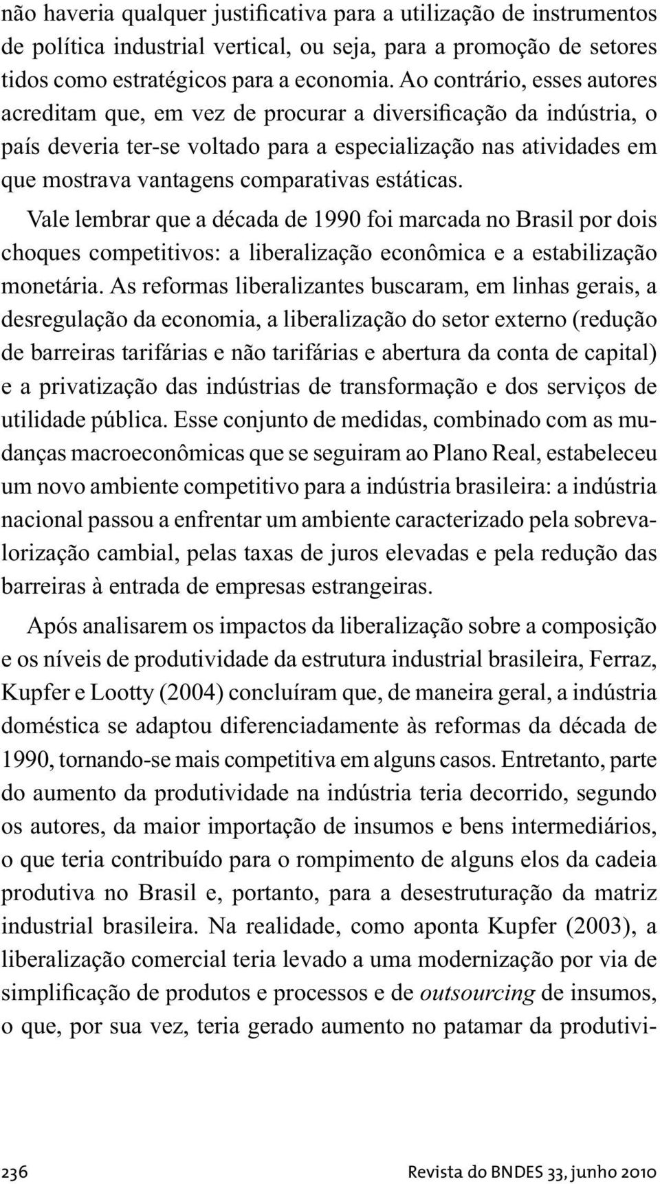 estáticas. Vale lembrar que a década de 1990 foi marcada no Brasil por dois choques competitivos: a liberalização econômica e a estabilização monetária.