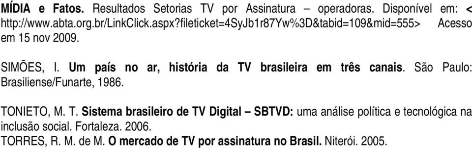 Um país no ar, história da TV brasileira em três canais. São Paulo: Brasiliense/Funarte, 1986. TONIETO, M. T. Sistema brasileiro de TV Digital SBTVD: uma análise política e tecnológica na inclusão social.