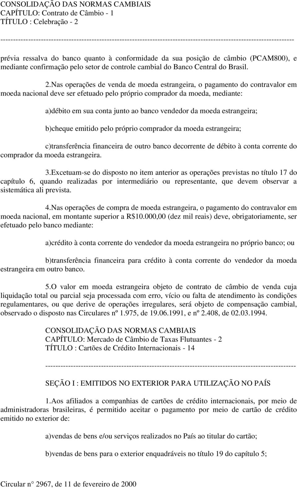 moeda estrangeira; b)cheque emitido pelo próprio comprador da moeda estrangeira; c)transferência financeira de outro banco decorrente de débito à conta corrente do comprador da moeda estrangeira. 3.