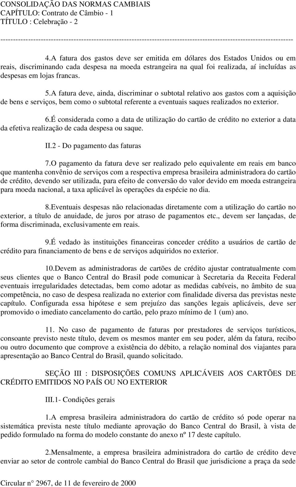 É considerada como a data de utilização do cartão de crédito no exterior a data da efetiva realização de cada despesa ou saque. II.2 - Do pagamento das faturas 7.