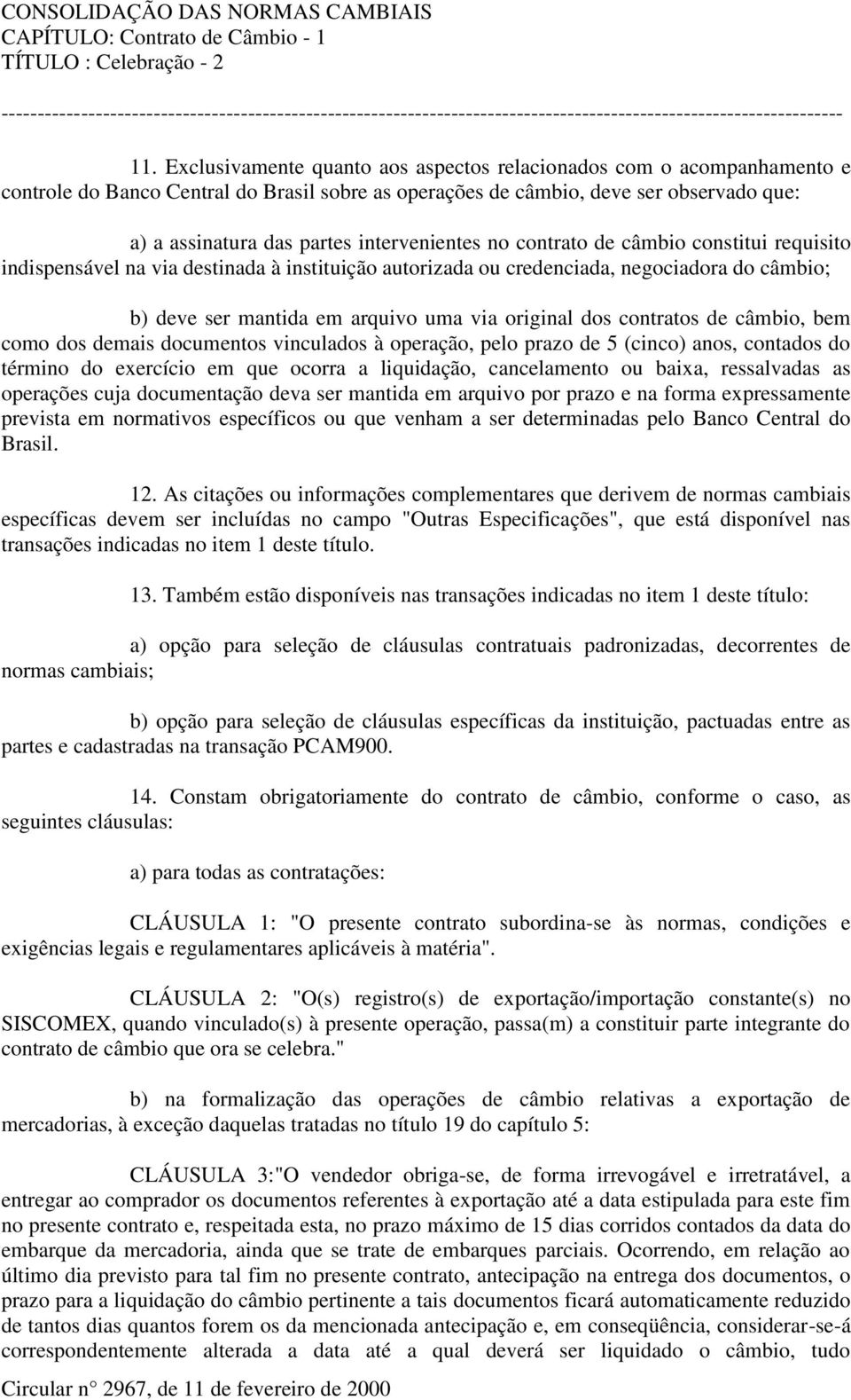 dos contratos de câmbio, bem como dos demais documentos vinculados à operação, pelo prazo de 5 (cinco) anos, contados do término do exercício em que ocorra a liquidação, cancelamento ou baixa,