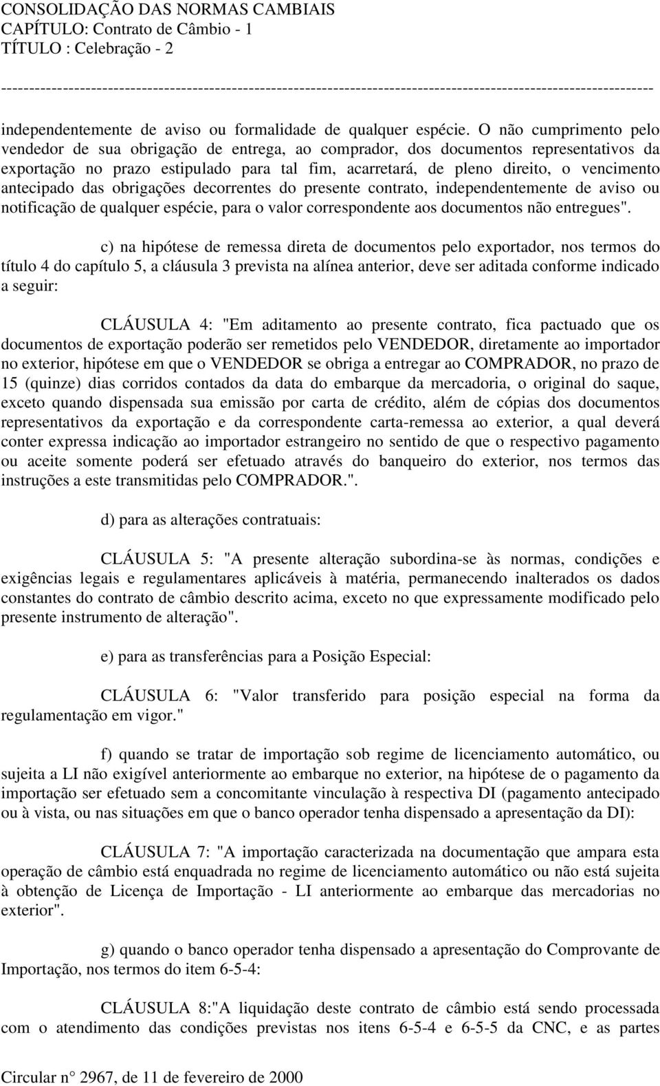 antecipado das obrigações decorrentes do presente contrato, independentemente de aviso ou notificação de qualquer espécie, para o valor correspondente aos documentos não entregues".