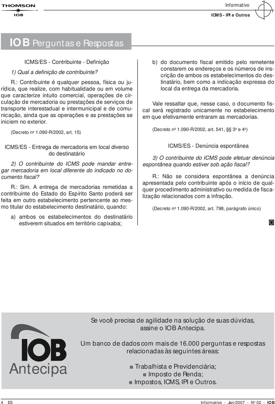 : Contribuinte é qualquer pessoa, física ou jurídica, que realize, com habitualidade ou em volume que caracterize intuito comercial, operações de circulação de mercadoria ou prestações de serviços de