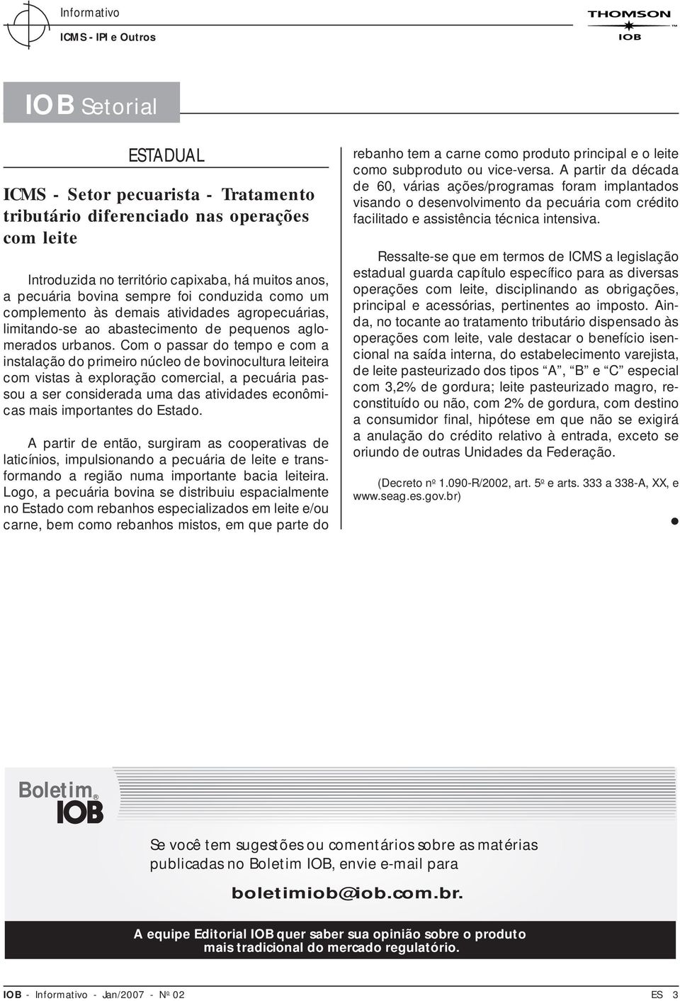 Com o passar do tempo e com a instalação do primeiro núcleo de bovinocultura leiteira com vistas à exploração comercial, a pecuária passou a ser considerada uma das atividades econômicas mais