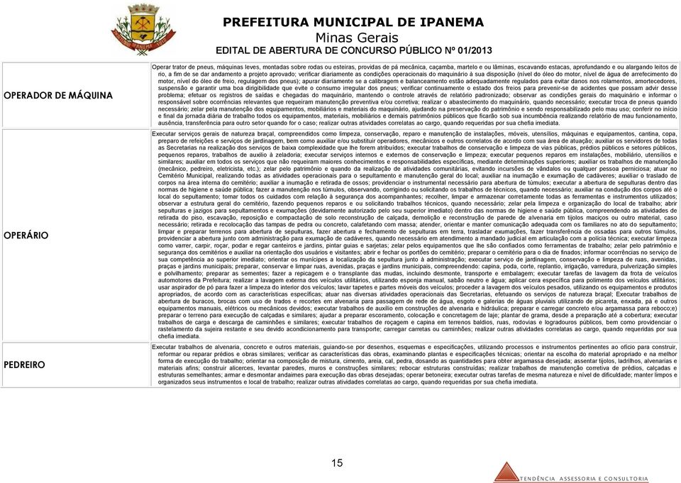 arrefecimento do motor, nível do óleo de freio, regulagem dos pneus); apurar diariamente se a calibragem e balanceamento estão adequadamente regulados para evitar danos nos rolamentos, amortecedores,