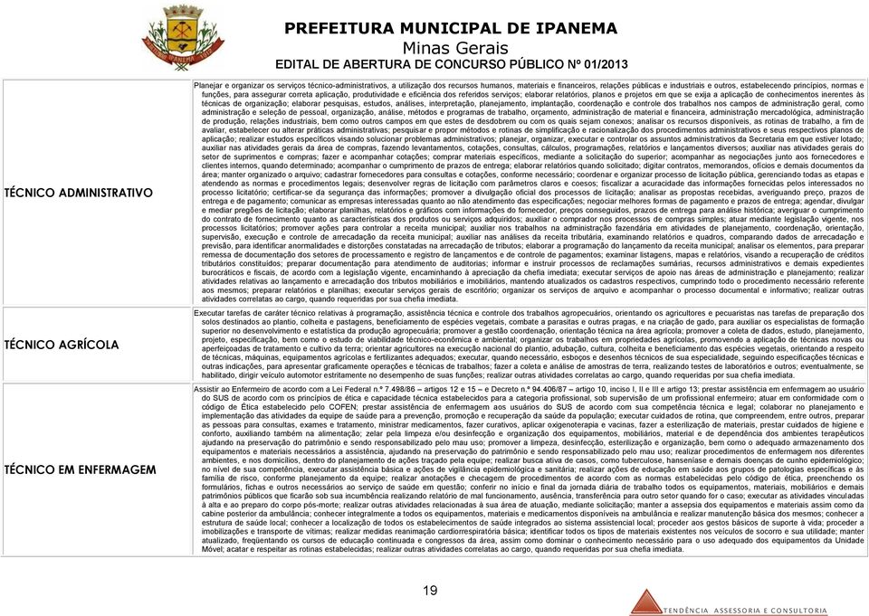 exija a aplicação de conhecimentos inerentes às técnicas de organização; elaborar pesquisas, estudos, análises, interpretação, planejamento, implantação, coordenação e controle dos trabalhos nos