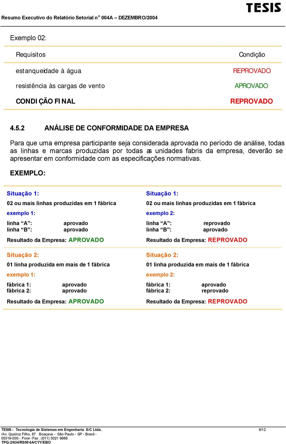 deverão se apresentar em conformidade com as especificações normativas.