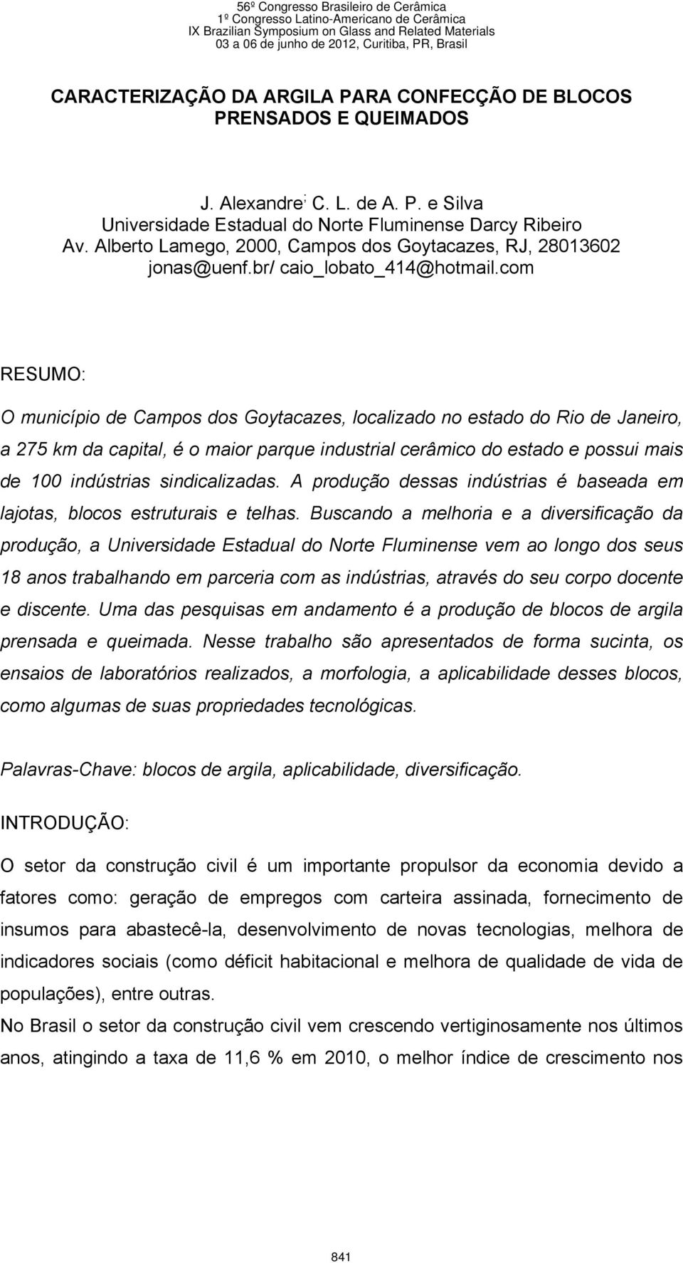 com RESUMO: O município de Campos dos Goytacazes, localizado no estado do Rio de Janeiro, a 275 km da capital, é o maior parque industrial cerâmico do estado e possui mais de 100 indústrias