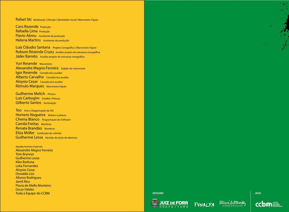 Magno Ferreira Galpão de marcenaria Igor Resende Cenotécnico auxiliar Alberto Carvalho Cenotécnico auxiliar Aloysio Cezar Cenotécnico auxiliar Rômulo Marques Marceneiro Fajuto Guilherme Melich