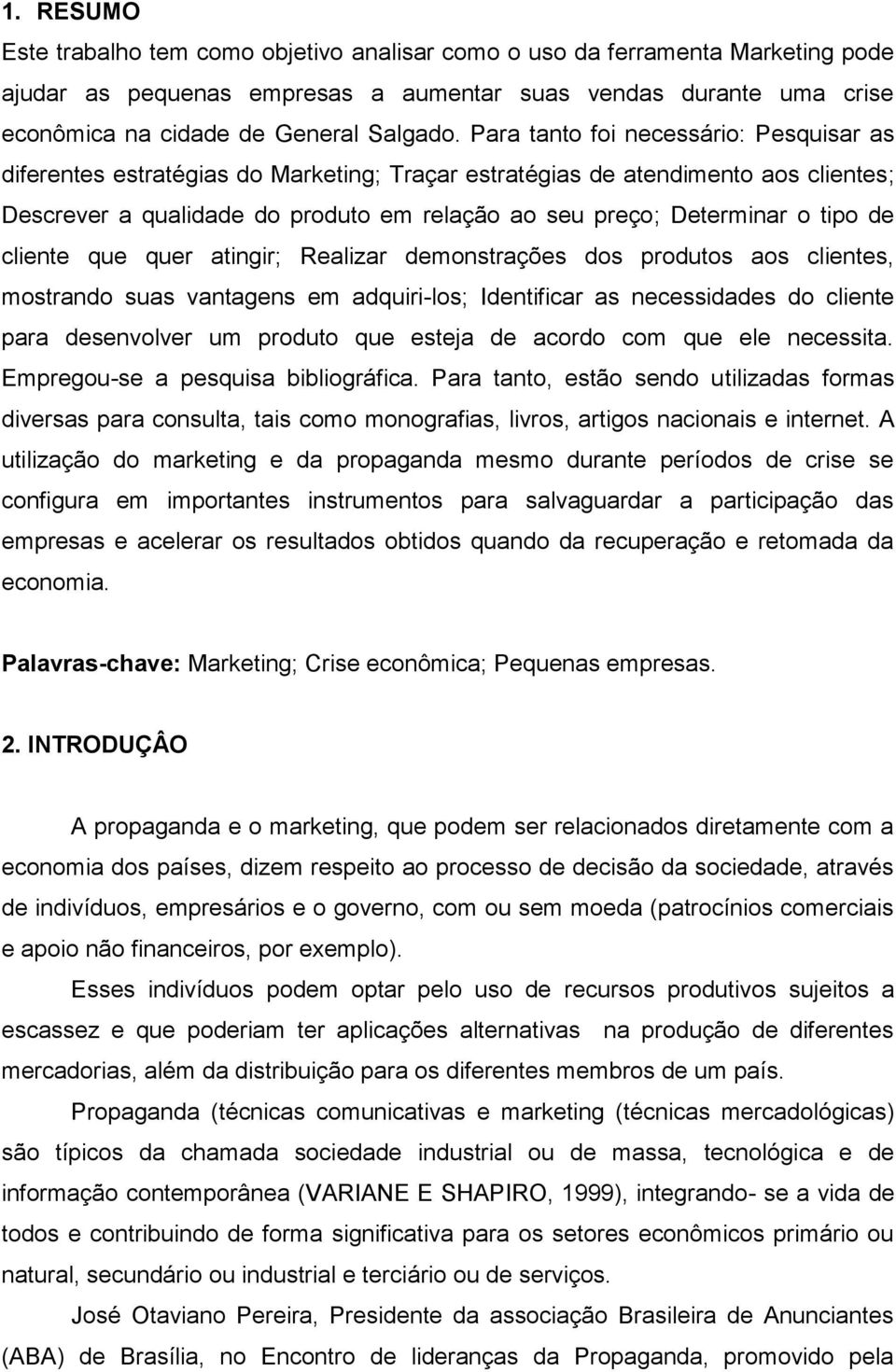 tipo de cliente que quer atingir; Realizar demonstrações dos produtos aos clientes, mostrando suas vantagens em adquiri-los; Identificar as necessidades do cliente para desenvolver um produto que