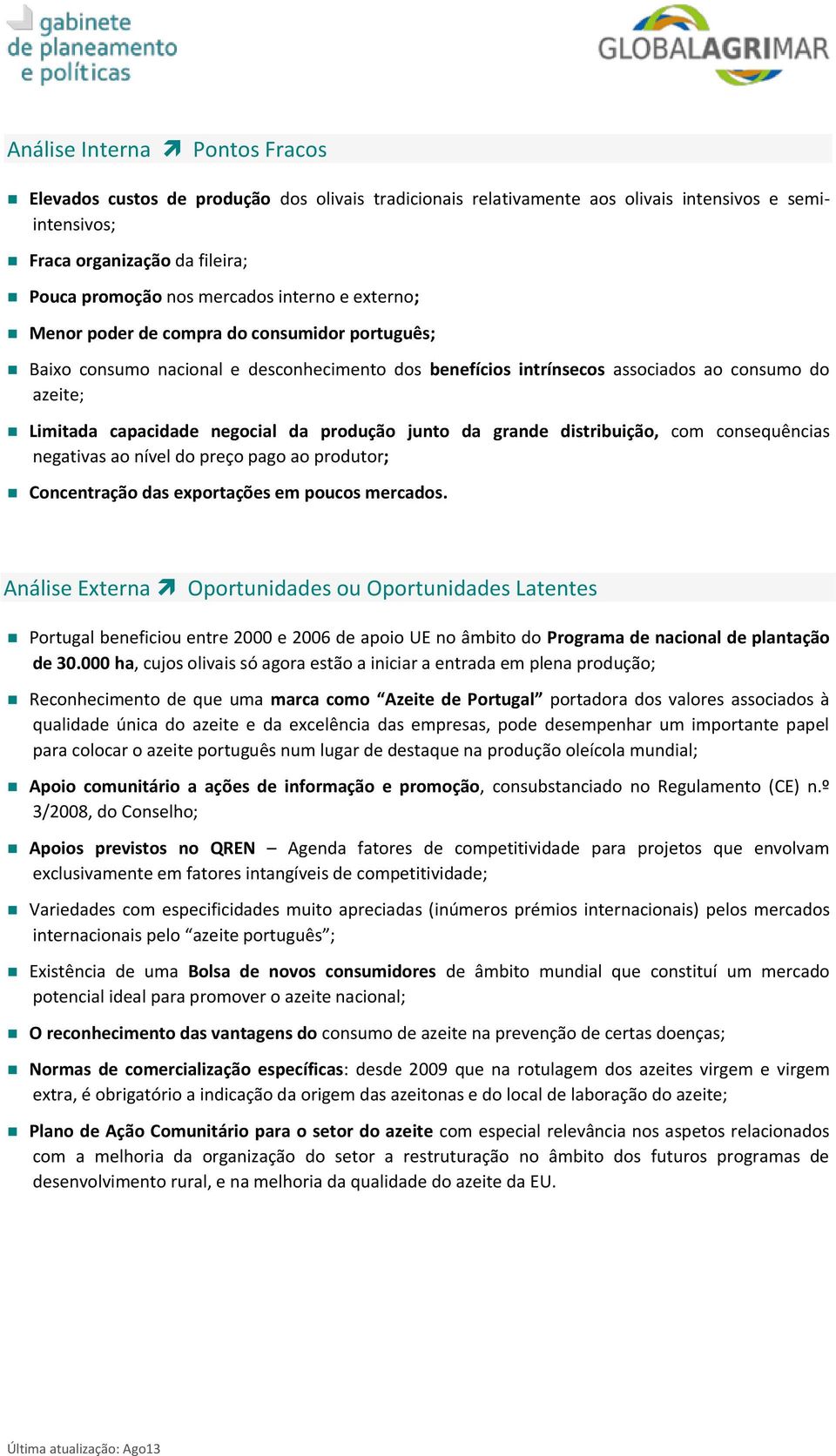 produção junto da grande distribuição, com consequências negativas ao nível do preço pago ao produtor; Concentração das exportações em poucos mercados.