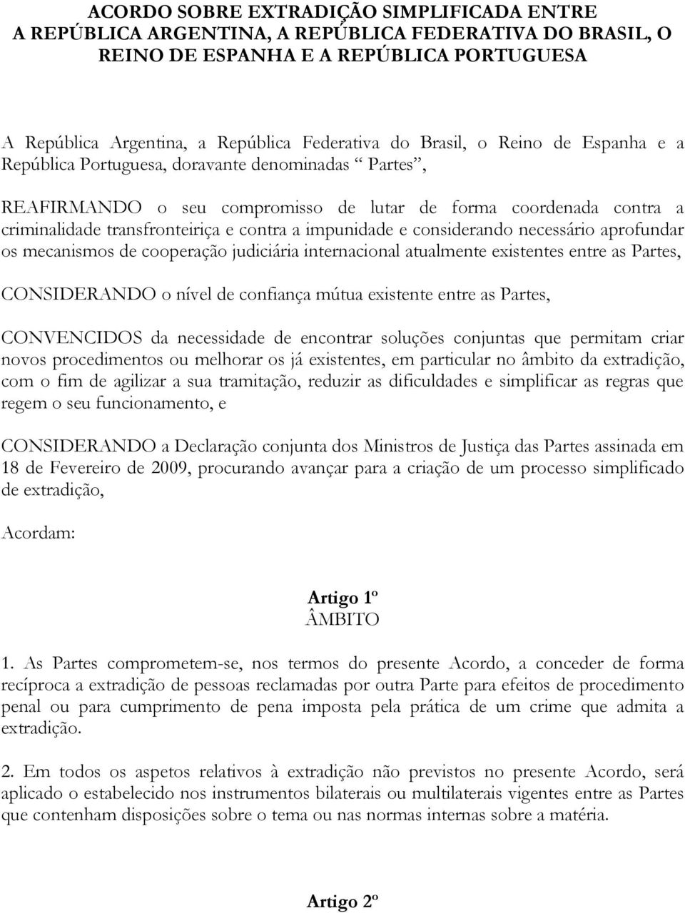 impunidade e considerando necessário aprofundar os mecanismos de cooperação judiciária internacional atualmente existentes entre as Partes, CONSIDERANDO o nível de confiança mútua existente entre as