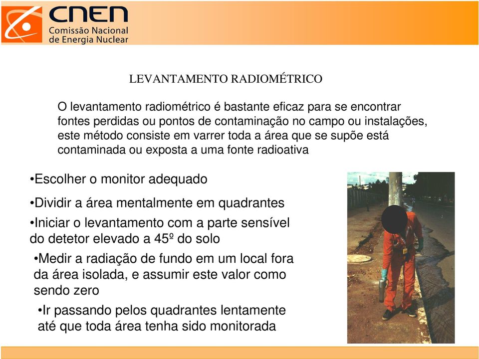 adequado Dividir a área mentalmente em quadrantes Iniciar o levantamento com a parte sensível do detetor elevado a 45º do solo Medir a radiação de