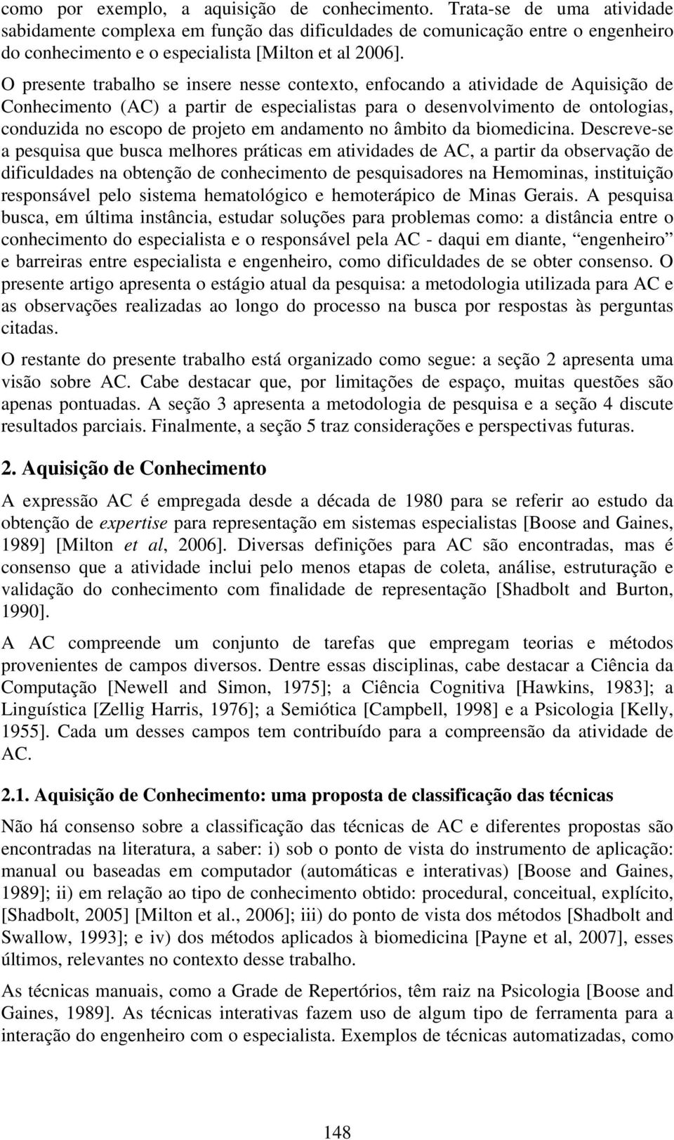 O presente trabalho se insere nesse contexto, enfocando a atividade de Aquisição de Conhecimento (AC) a partir de especialistas para o desenvolvimento de ontologias, conduzida no escopo de projeto em