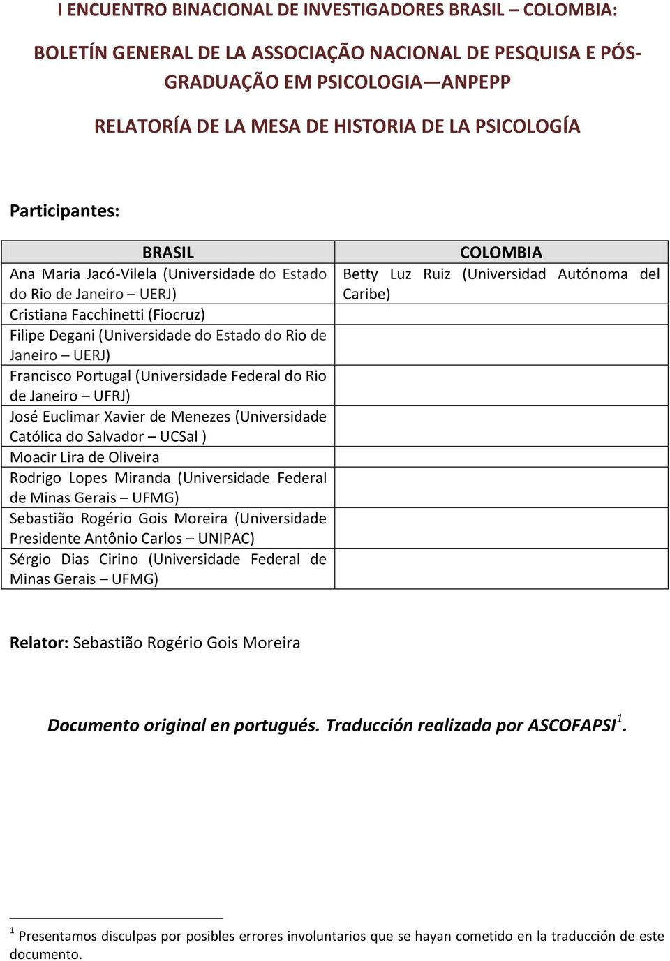 Portugal (Universidade Federal do Rio de Janeiro UFRJ) José Euclimar Xavier de Menezes (Universidade Católica do Salvador UCSal ) Moacir Lira de Oliveira Rodrigo Lopes Miranda (Universidade Federal