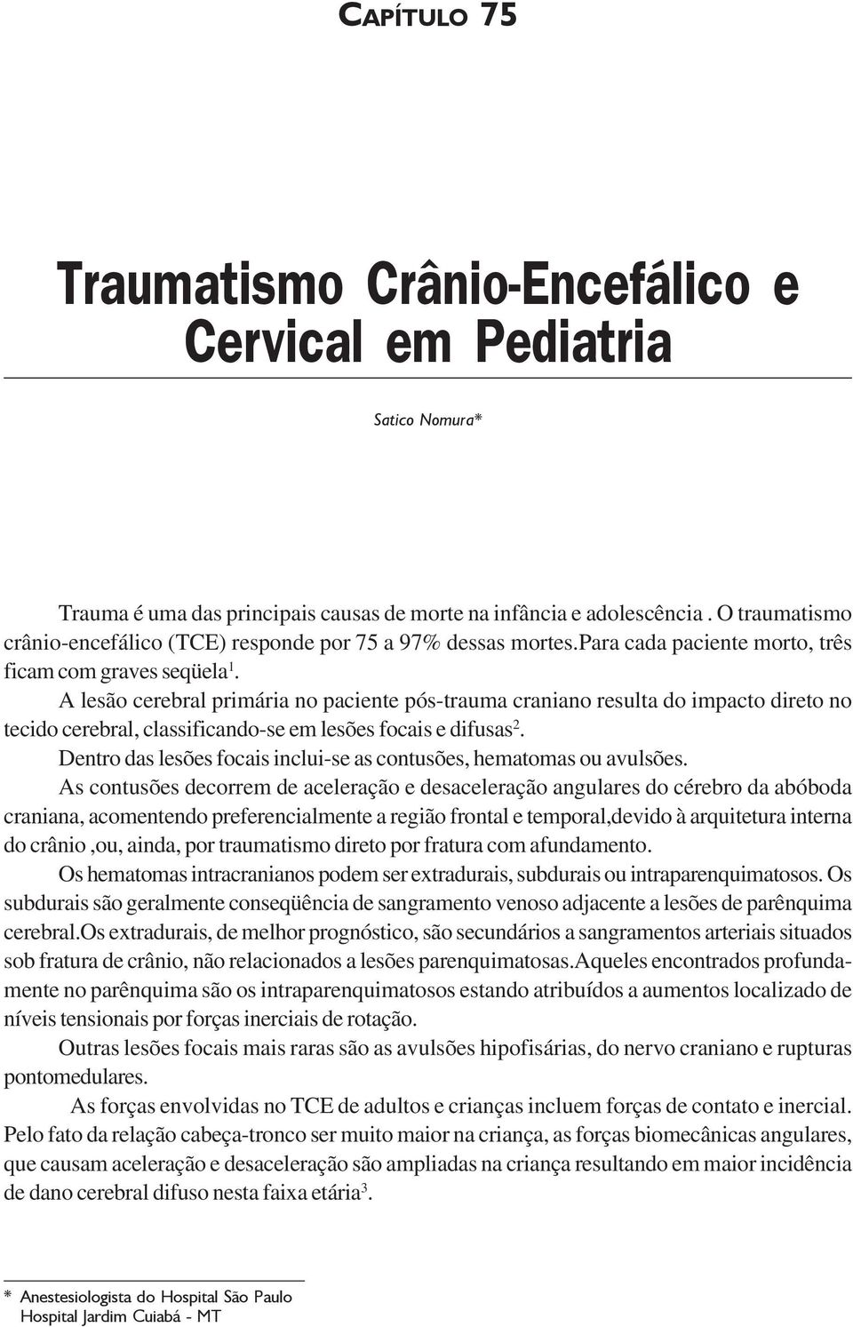 A lesão cerebral primária no paciente pós-trauma craniano resulta do impacto direto no tecido cerebral, classificando-se em lesões focais e difusas 2.