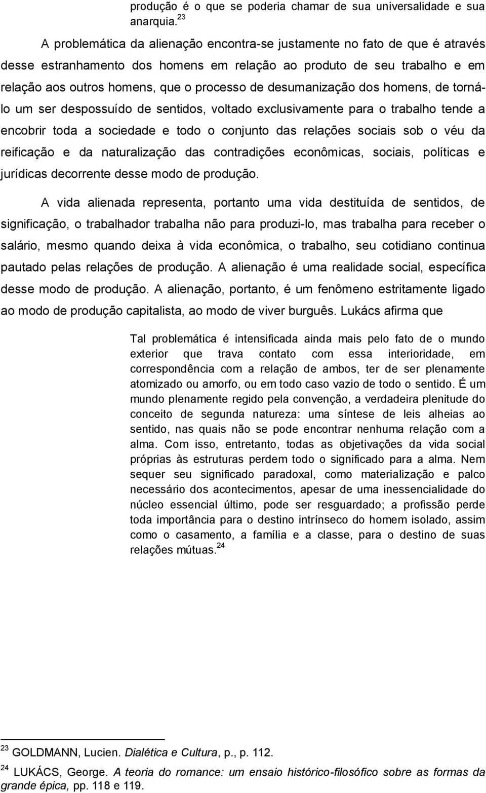 desumanização dos homens, de tornálo um ser despossuído de sentidos, voltado exclusivamente para o trabalho tende a encobrir toda a sociedade e todo o conjunto das relações sociais sob o véu da