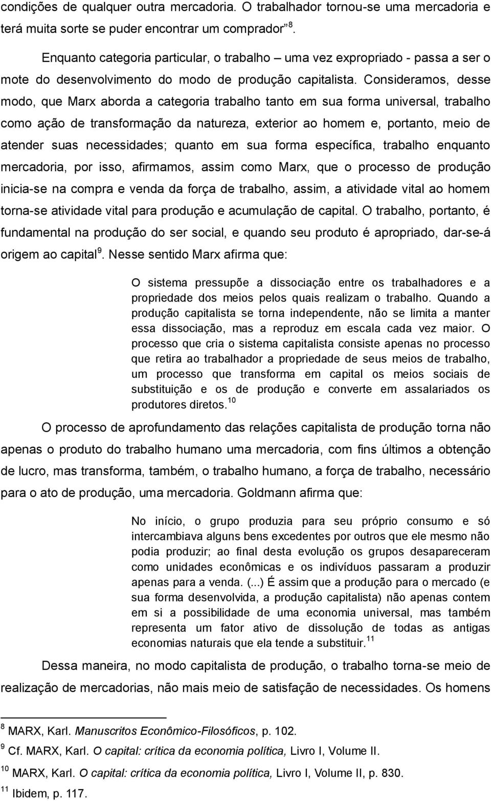 Consideramos, desse modo, que Marx aborda a categoria trabalho tanto em sua forma universal, trabalho como ação de transformação da natureza, exterior ao homem e, portanto, meio de atender suas