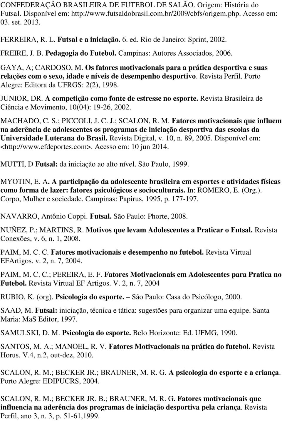 Os fatores motivacionais para a prática desportiva e suas relações com o sexo, idade e níveis de desempenho desportivo. Revista Perfil. Porto Alegre: Editora da UFRGS: 2(2), 1998. JUNIOR, DR.