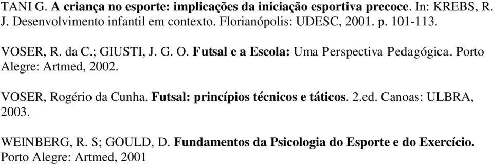 Futsal e a Escola: Uma Perspectiva Pedagógica. Porto Alegre: Artmed, 2002. VOSER, Rogério da Cunha.
