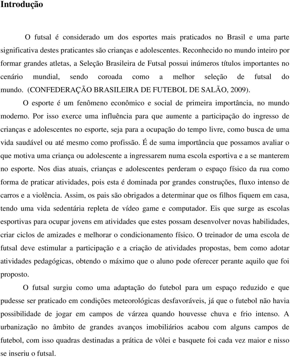 (CONFEDERAÇÃO BRASILEIRA DE FUTEBOL DE SALÃO, 2009). O esporte é um fenômeno econômico e social de primeira importância, no mundo moderno.