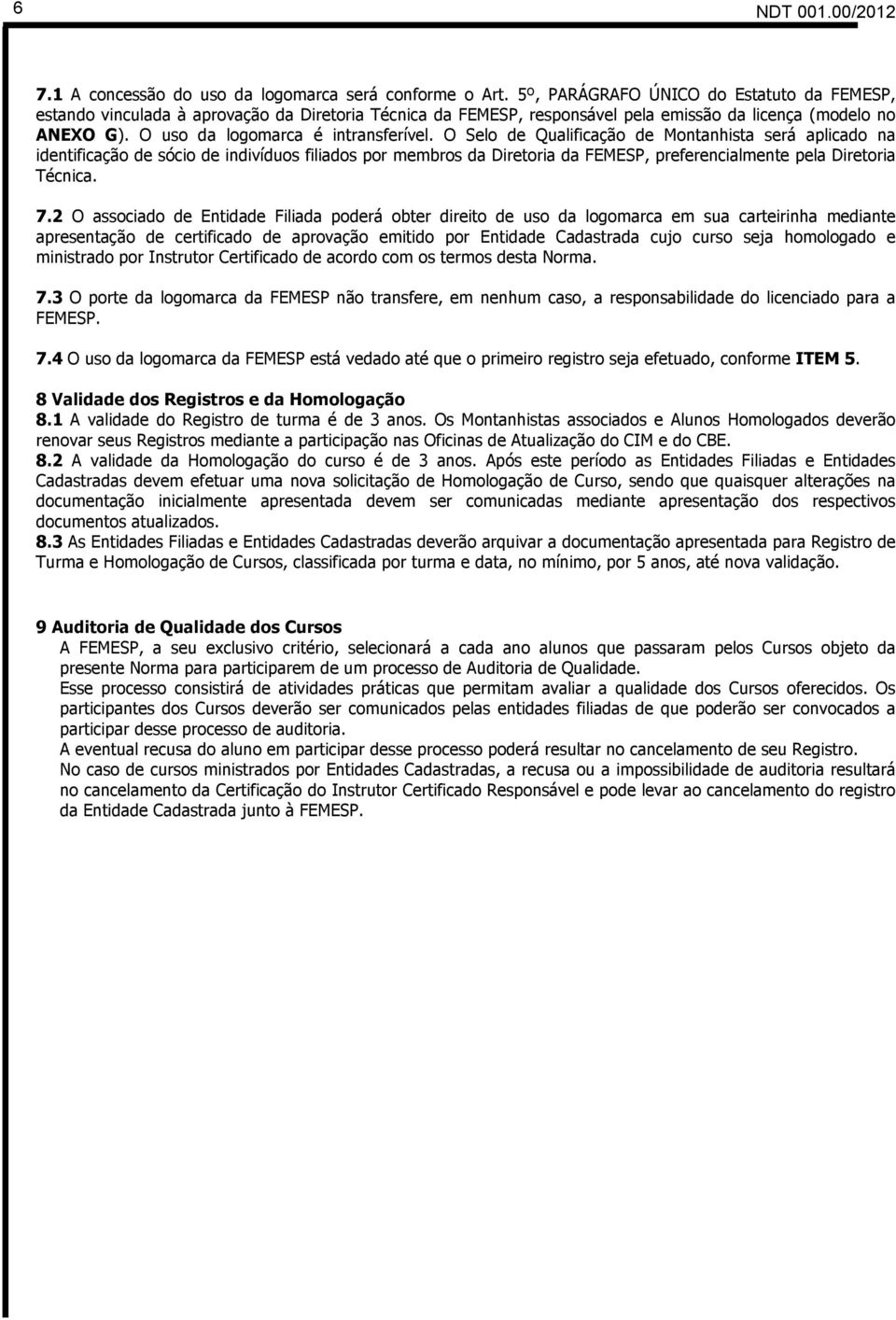 O Selo de Qualificação de Montanhista será aplicado na identificação de sócio de indivíduos filiados por membros da Diretoria da FEMESP, preferencialmente pela Diretoria Técnica. 7.