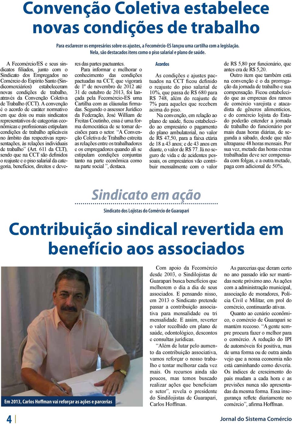 A Fecomércio/ES e seus sindicatos filiados, junto com o Sindicato dos Empregados no Comércio do Espírito Santo (Sindicomerciários) estabeleceram novas condições de trabalho, através da Convenção