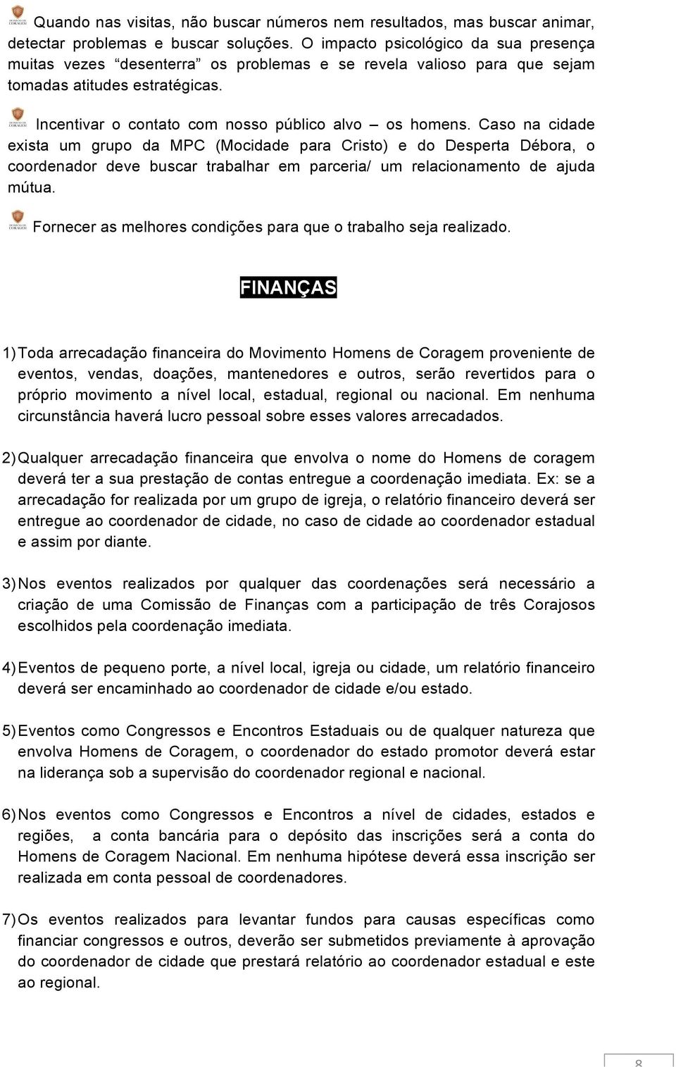 Caso na cidade exista um grupo da MPC (Mocidade para Cristo) e do Desperta Débora, o coordenador deve buscar trabalhar em parceria/ um relacionamento de ajuda mútua.