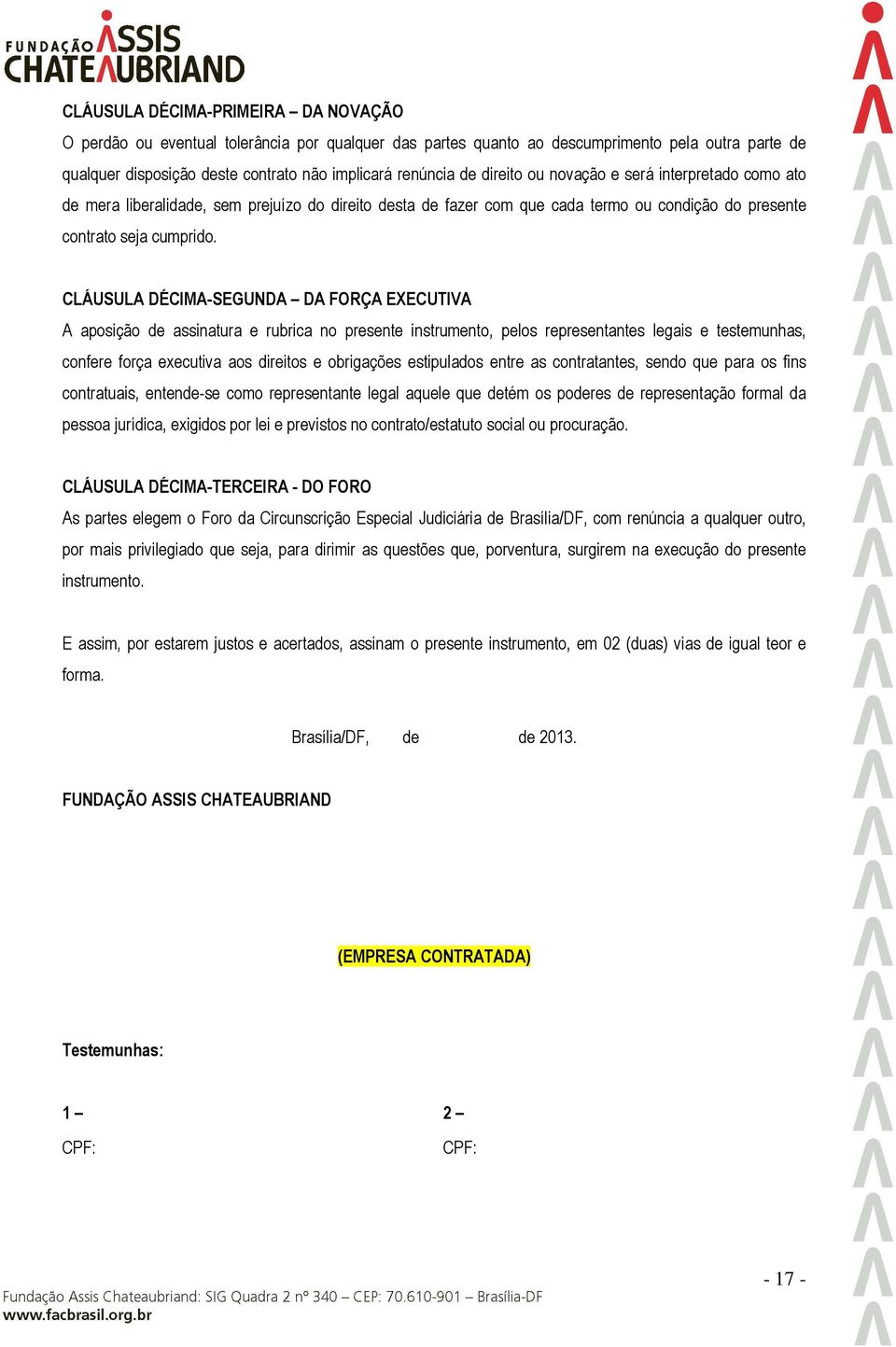 CLÁUSULA DÉCIMA-SEGUNDA DA FORÇA EXECUTIVA A aposição de assinatura e rubrica no presente instrumento, pelos representantes legais e testemunhas, confere força executiva aos direitos e obrigações