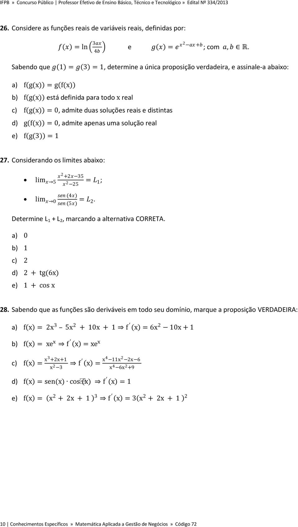 distintas d) g f(x) = 0, admite apenas uma solução real e) f g(3) = 1 27. Considerando os limites abaixo: lim x 5 x 2 +2x 35 x 2 25 = L 1 ; lim x 0 sen (4x) sen (5x) = L 2.