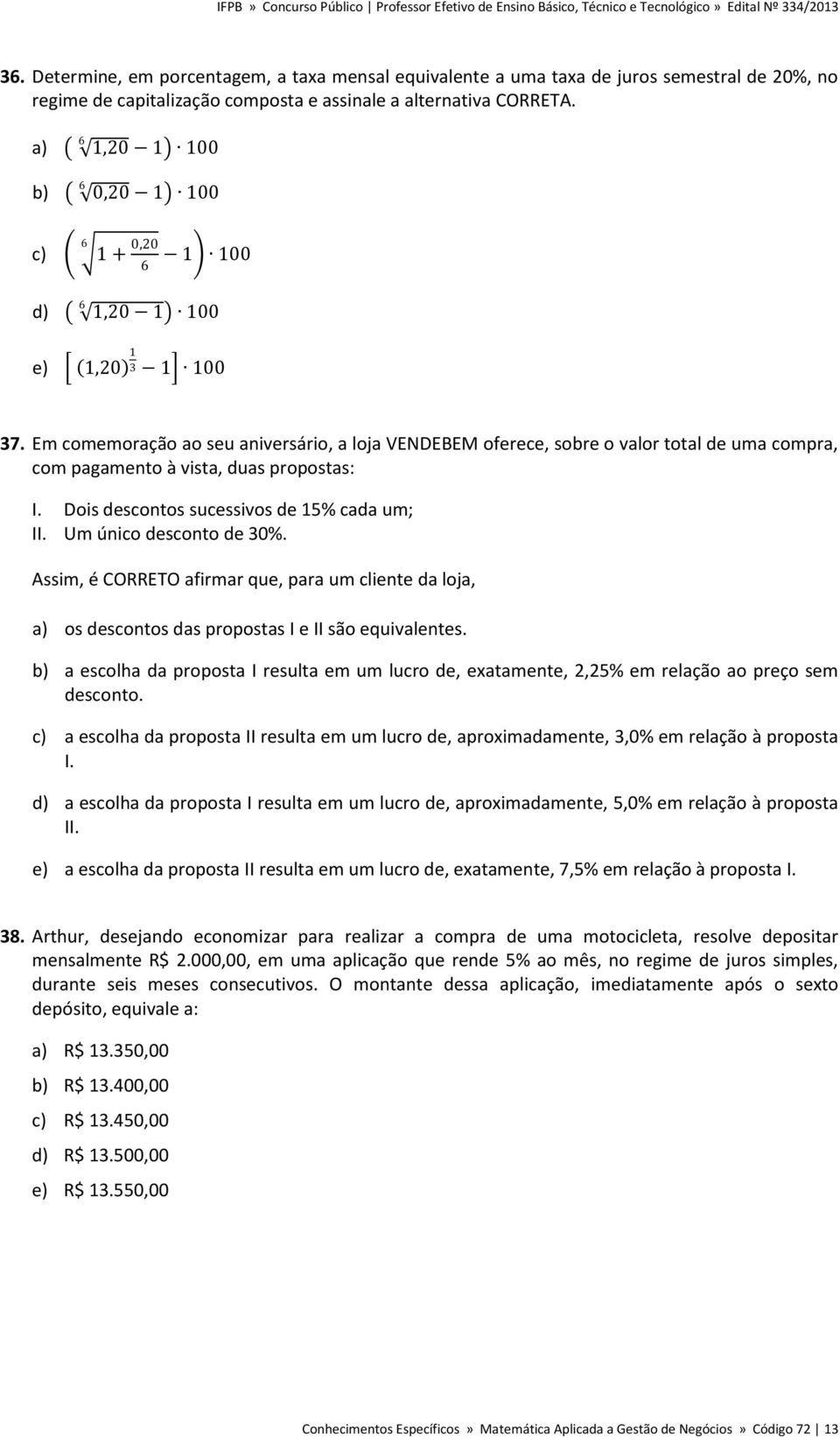 Em comemoração ao seu aniversário, a loja VENDEBEM oferece, sobre o valor total de uma compra, com pagamento à vista, duas propostas: I. Dois descontos sucessivos de 15% cada um; II.