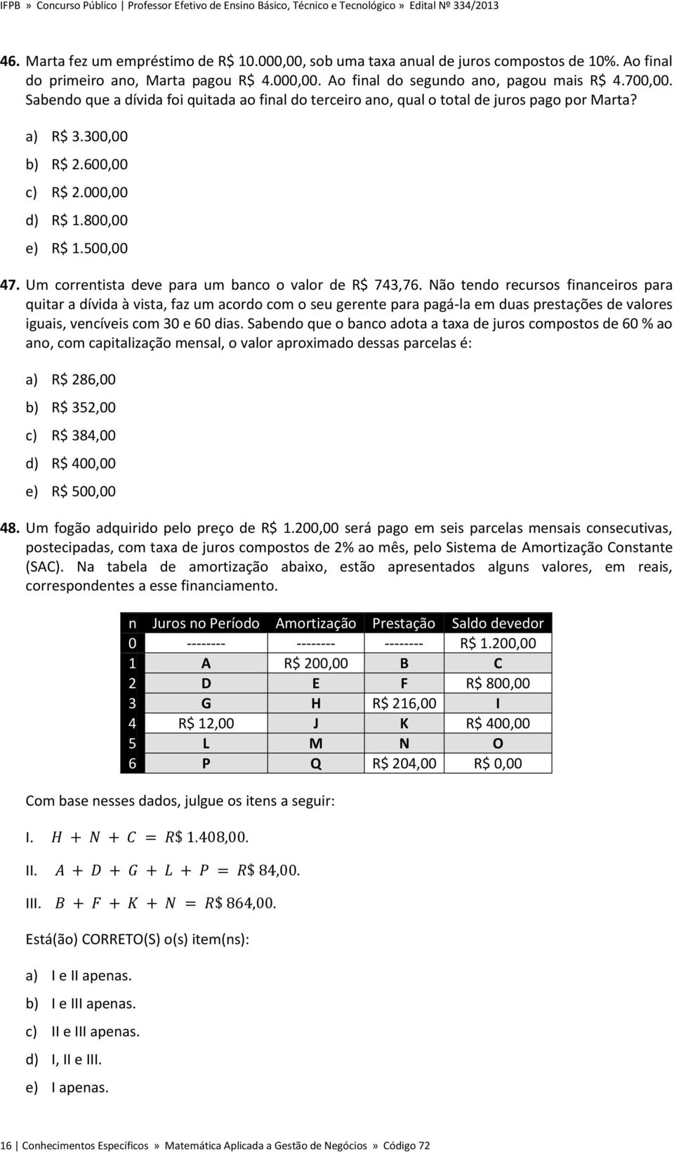 Um correntista deve para um banco o valor de R$ 743,76.