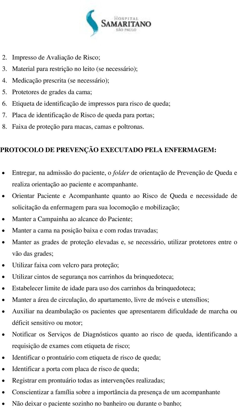 PROTOCOLO DE PREVENÇÃO EXECUTADO PELA ENFERMAGEM: Entregar, na admissão do paciente, o folder de orientação de Prevenção de Queda e realiza orientação ao paciente e acompanhante.