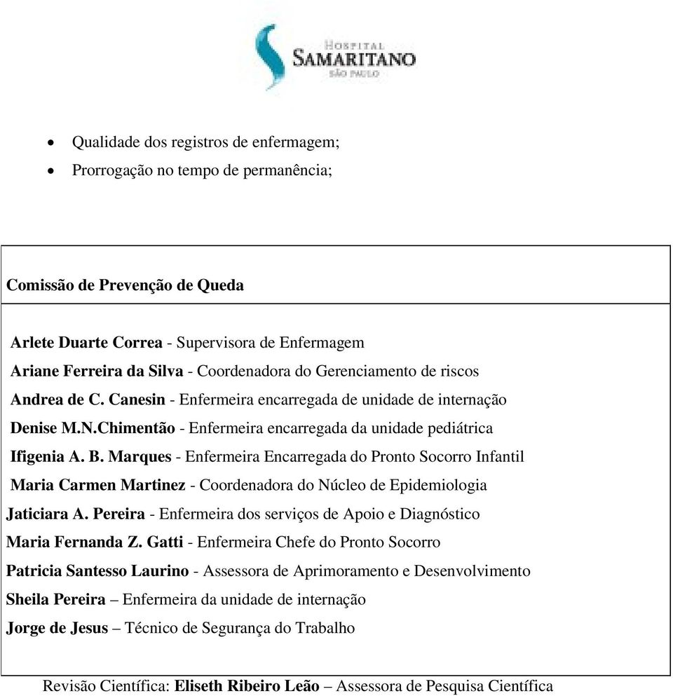 Marques - Enfermeira Encarregada do Pronto Socorro Infantil Maria Carmen Martinez - Coordenadora do Núcleo de Epidemiologia Jaticiara A.