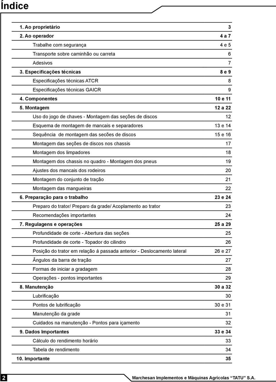 Montagem 12 a 22 Uso do jogo de chaves - Montagem das seções de discos 12 Esquema de montagem de mancais e separadores 13 e 14 Sequência de montagem das secões de discos 15 e 16 Montagem das seções