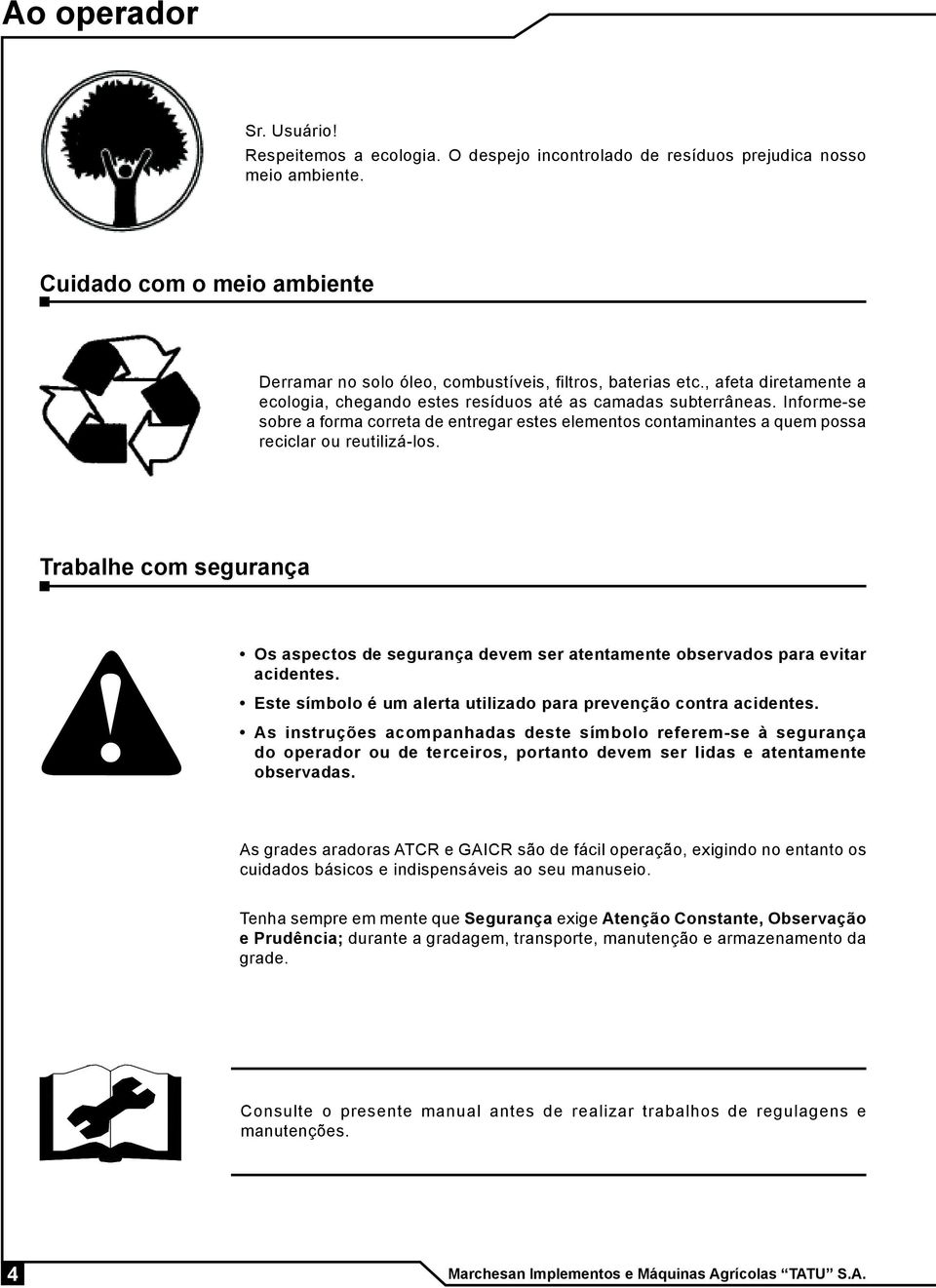 Informe-se sobre a forma correta de entregar estes elementos contaminantes a quem possa reciclar ou reutilizá-los.