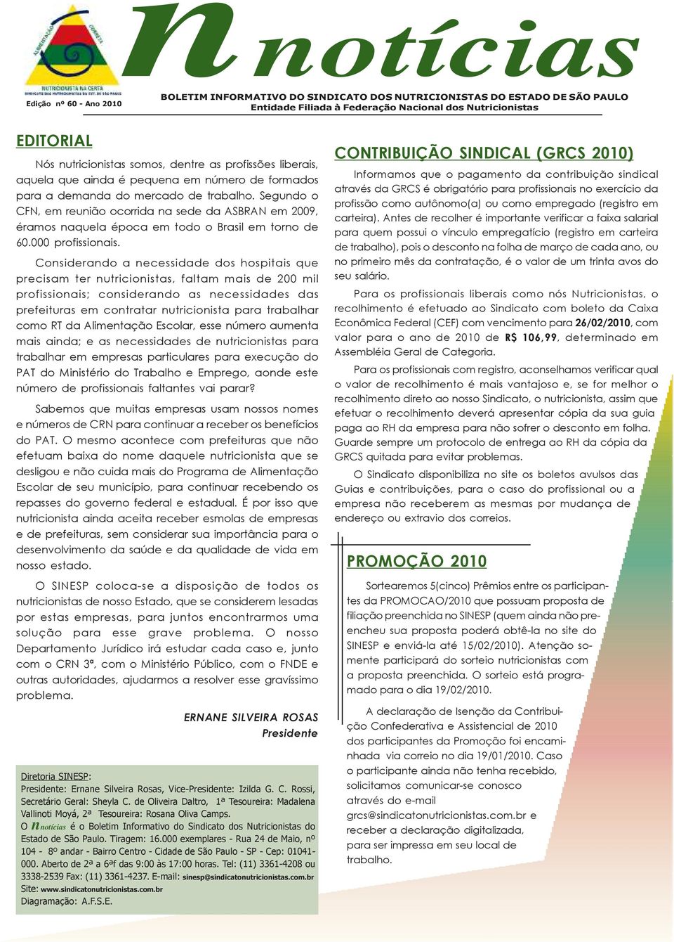 Segundo o CFN, em reunião ocorrida na sede da ASBRAN em 2009, éramos naquela época em todo o Brasil em torno de 60.000 profissionais.