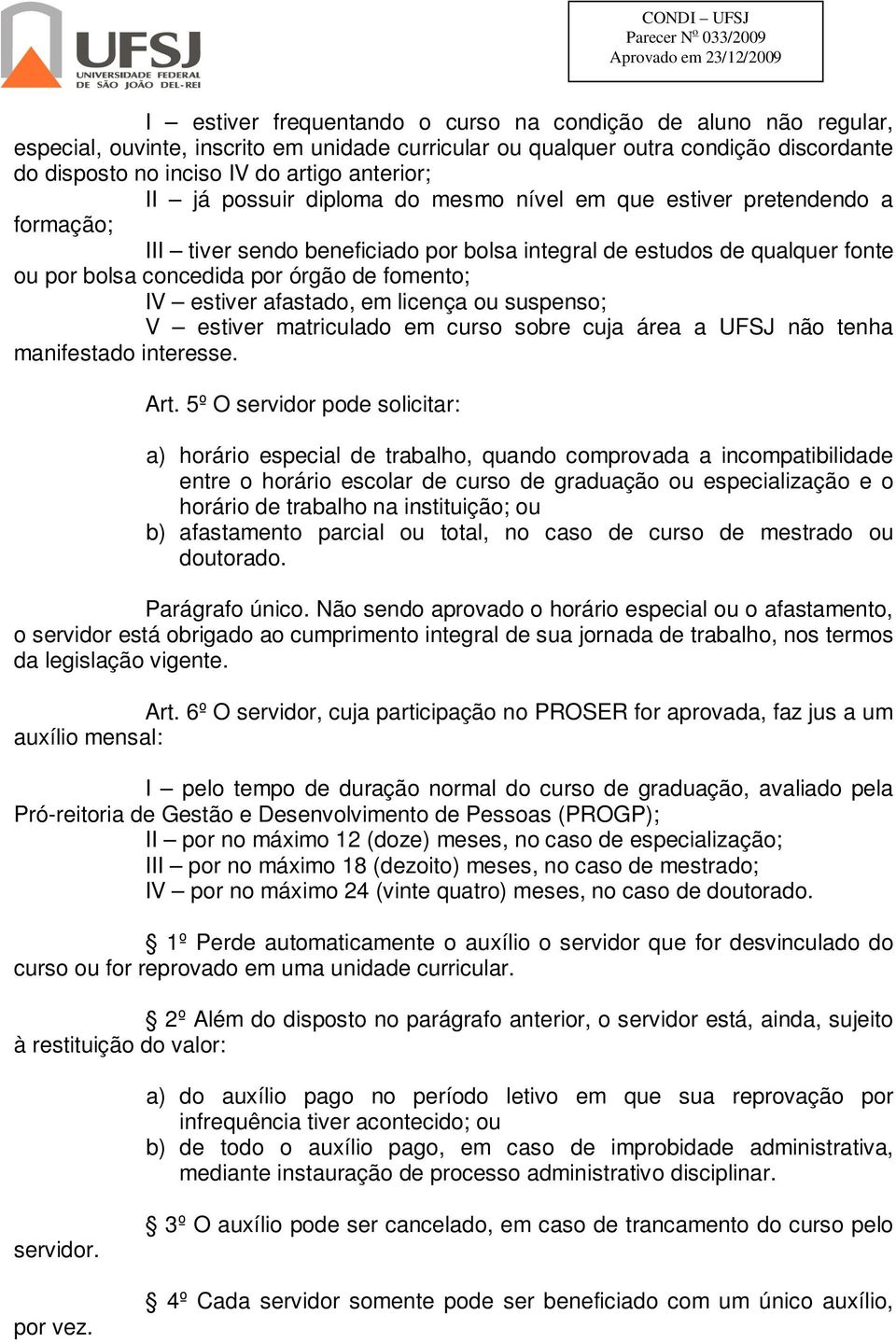 estiver afastado, em licença ou suspenso; V estiver matriculado em curso sobre cuja área a UFSJ não tenha manifestado interesse. Art.