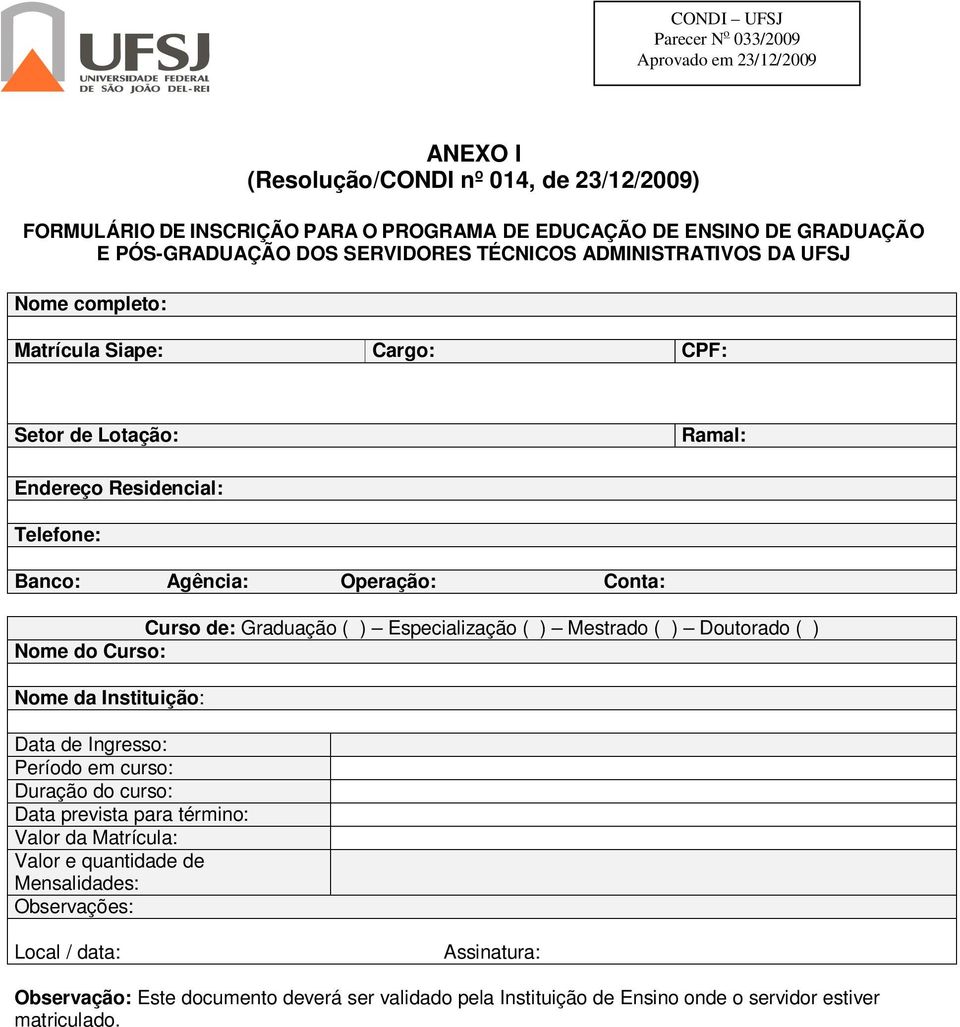 Especialização ( ) Mestrado ( ) Doutorado ( ) Nome do Curso: Nome da Instituição: Data de Ingresso: Período em curso: Duração do curso: Data prevista para término: Valor da