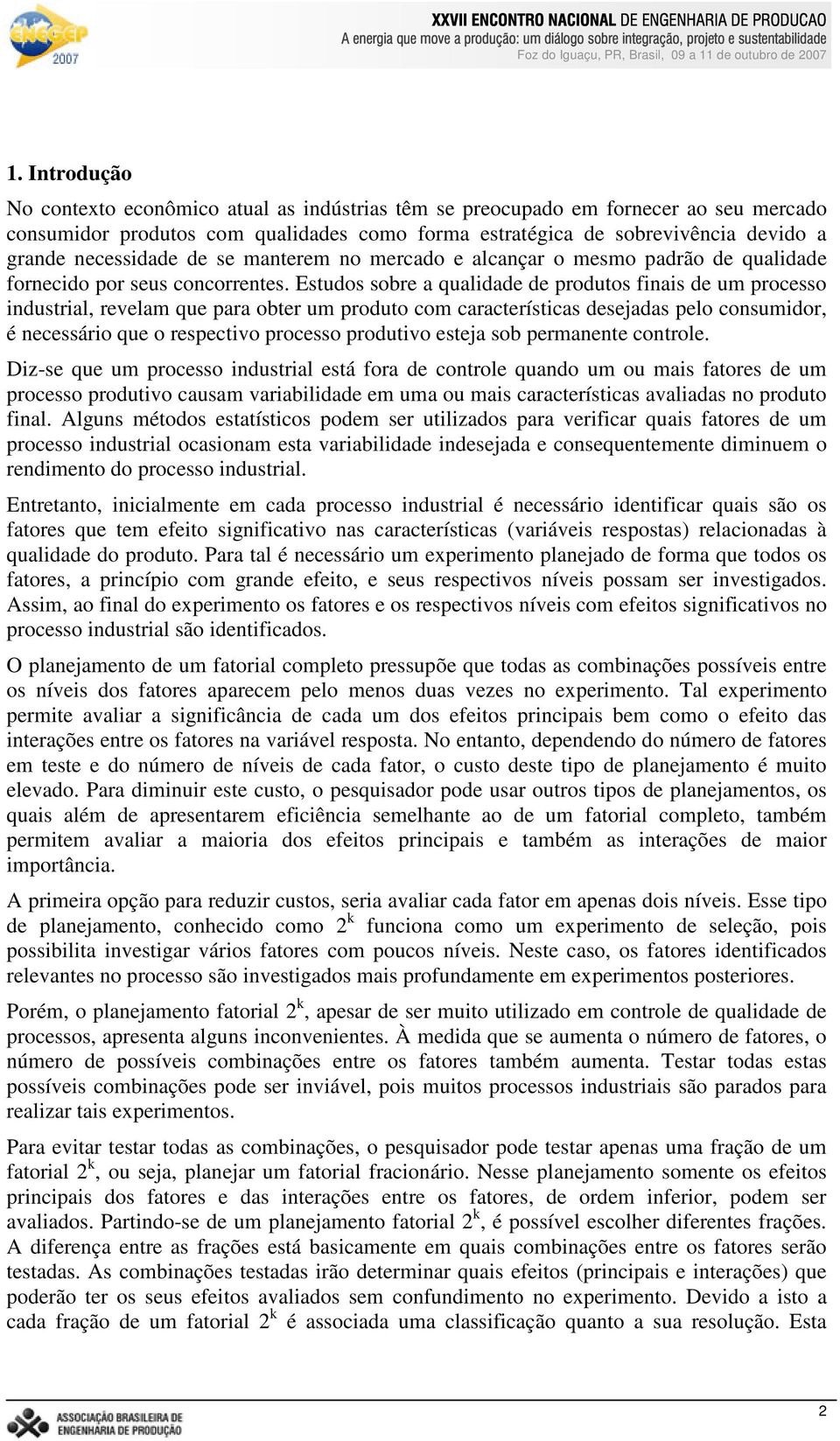 Estudos sobre a qualidade de produtos finais de um processo industrial, revelam que para obter um produto com características desejadas pelo consumidor, é necessário que o respectivo processo