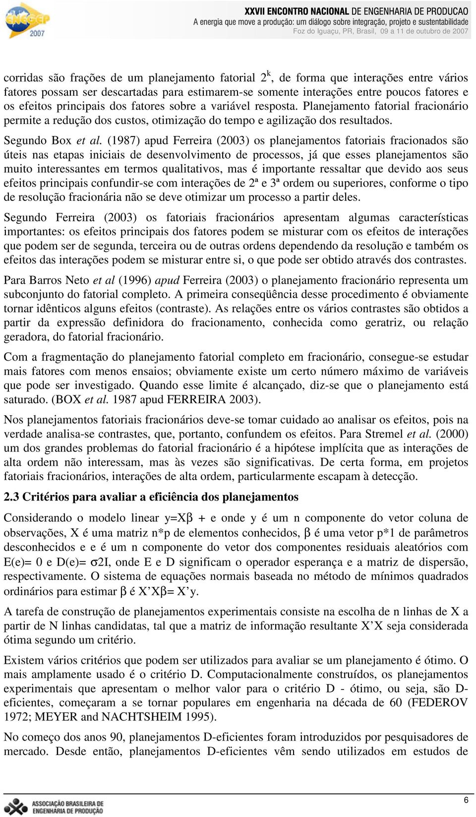 (1987) apud Ferreira (2003) os planejamentos fatoriais fracionados são úteis nas etapas iniciais de desenvolvimento de processos, já que esses planejamentos são muito interessantes em termos