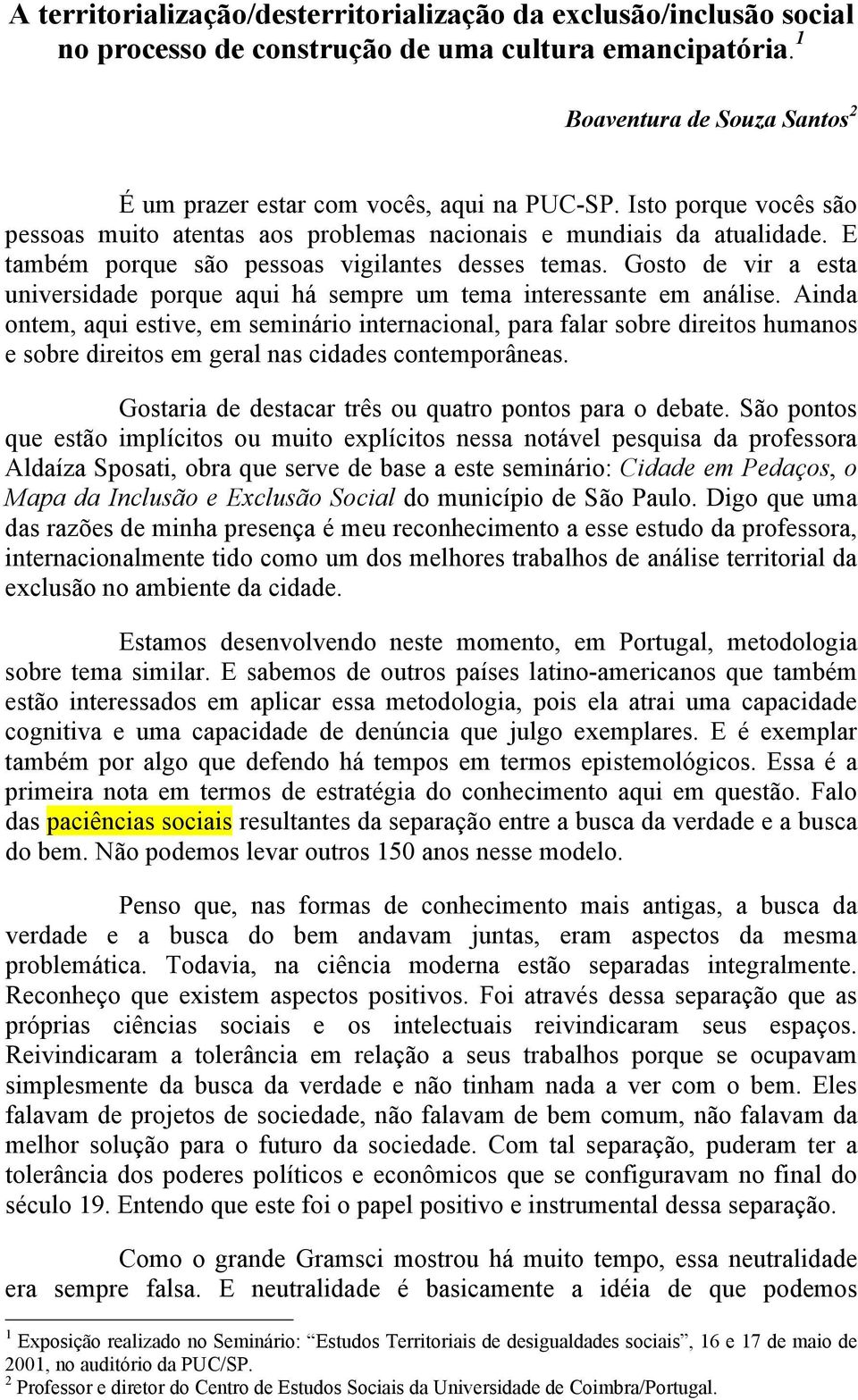 Gosto de vir a esta universidade porque aqui há sempre um tema interessante em análise.